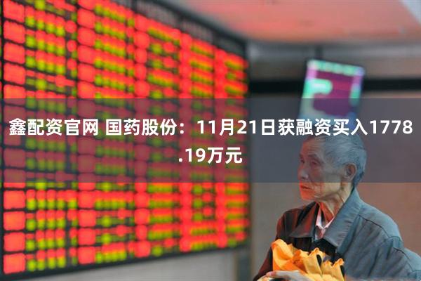鑫配资官网 国药股份：11月21日获融资买入1778.19万元